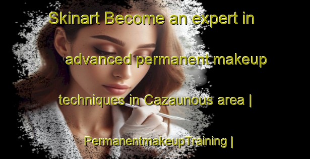 Skinart Become an expert in advanced permanent makeup techniques in Cazaunous area | PermanentmakeupTraining | PermanentmakeupClasses | SkinartTraining-France